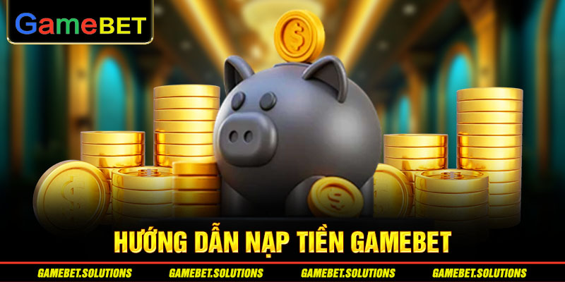 Hướng dẫn nạp tiền GAMEBET