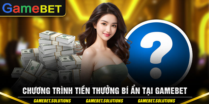 Chương trình tiền thưởng bí ẩn tại GAMEBET