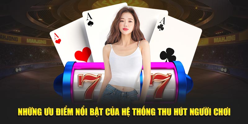 Những ưu điểm nổi bật của hệ thống thu hút người chơi tại sảnh