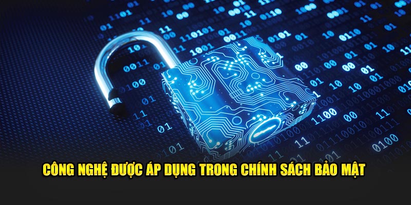 Công nghệ tối tân được áp dụng trong chính sách bảo mật