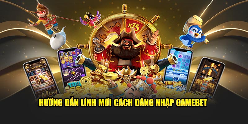 Hướng dẫn lính mới cách đăng nhập GAMEBET