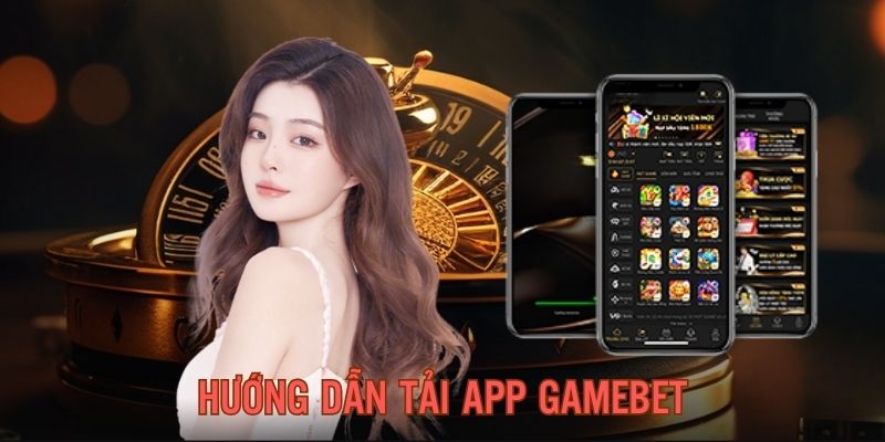 Hướng dẫn chi tiết quy trình tải app GAMEBET dành cho điện thoại