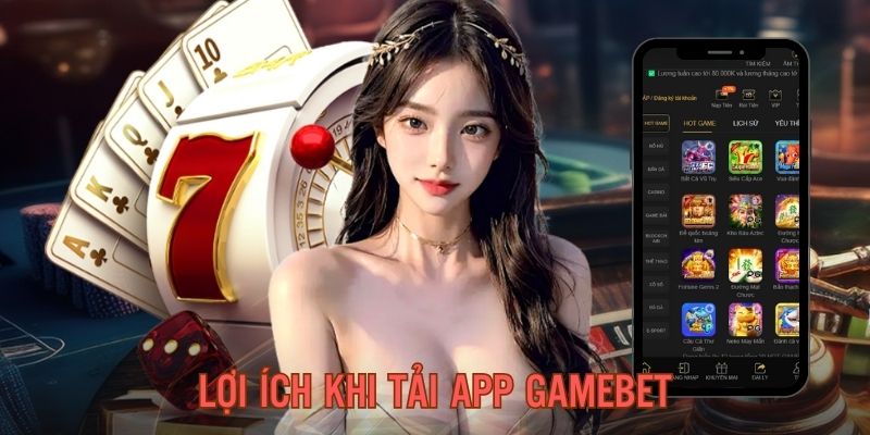 Lợi ích khi tải app GAMEBET sử dụng